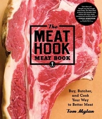 Tom Mylan et Michael Harlan Turkell - The Meat Hook Meat Book - Buy, Butcher, and Cook Your Way to Better Meat.