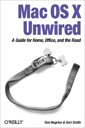 Tom Negrino et Dori Smith - Mac OS X Unwired - A Guide for Home, Office, and the Road.
