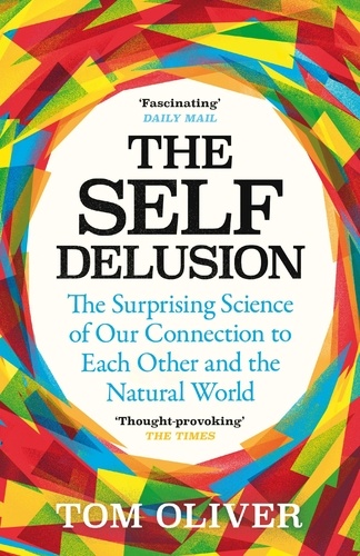 The Self Delusion. The Surprising Science of Our Connection to Each Other and the Natural World