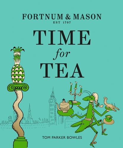 Tom Parker Bowles - Fortnum &amp; Mason: Time for Tea.