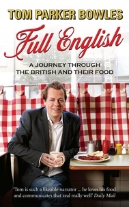 Tom Parker Bowles - Full English - A Journey through the British and their Food.