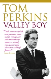 Tom Perkins - Valley Boy - Adventures of the Renowned Venture Capitalist, Sillicon Valley Entrepreneur and One of the World's Most Successful Businessmen.