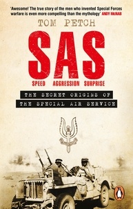 Tom Petch - Speed, Aggression, Surprise - The Untold Secret Origins of the SAS.