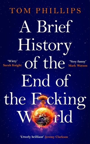 Tom Phillips - A Brief History of the End of the F*cking World.