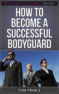 Tom Prince - How To Become A  Successful Bodyguard - Alternative Careers Series, #6.