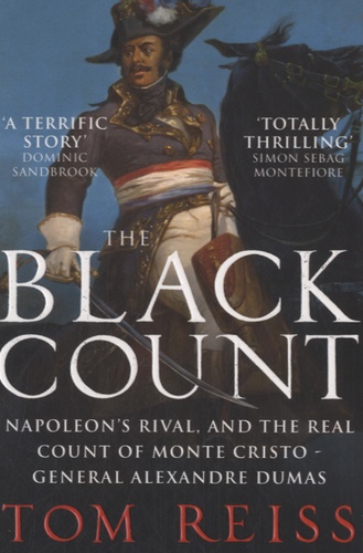 Tom Reiss - The Black Count - Napolean's Rival and the Real Count of Monte Cristo - General Alexandre Dumas.