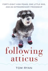 Tom Ryan - Following Atticus - Forty-Eight High Peaks, One Little Dog, and an Extraordinary Friendship.