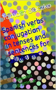 Spanish verbs conjugation in tenses and sentences   for all learners