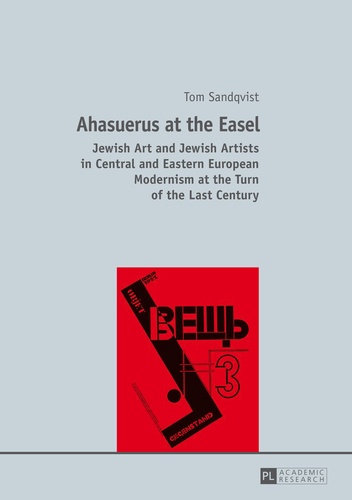 Tom Sandqvist - Ahasuerus at the Easel - Jewish Art and Jewish Artists in Central and Eastern European Modernism at the Turn of the Last Century.