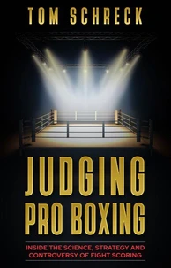 Judging Pro Boxing: Inside the Science, Strategy, and Controversy of Fight Scoring