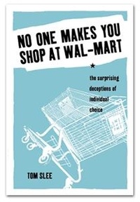 Tom Slee - No One Makes You Shop at Wal-Mart - The Surprising Deceptions of Individual Choice.