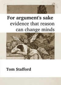  Tom Stafford - For Argument's Sake: Evidence That Reason Can Change Minds.