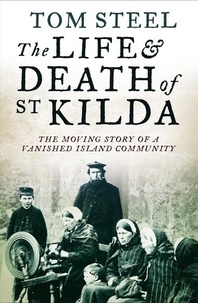 Tom Steel - The Life and Death of St. Kilda - The moving story of a vanished island community.