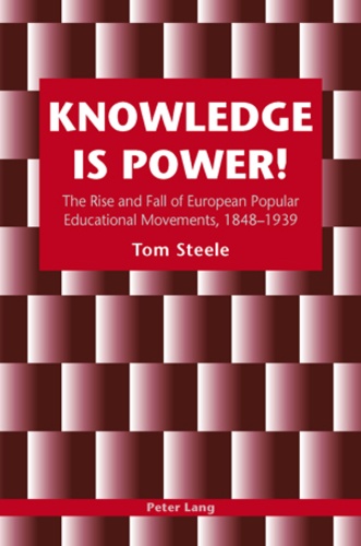 Tom Steele - Knowledge is Power! - The Rise and Fall of European Popular Educational Movements, 1848-1939.