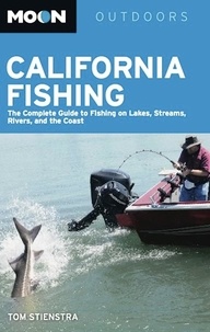 Tom Stienstra - Moon California Fishing - The Complete Guide to Fishing on Lakes, Streams, Rivers, and the Coast.