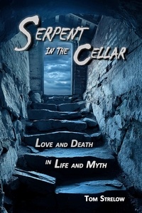  Tom Strelow - Serpent in the Cellar: Love and Death in Life and Myth.
