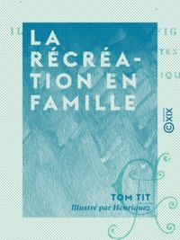 Tom Tit et  Henriquez - La Récréation en famille.