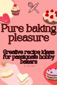  Tom Ubon - Pure baking pleasure: Creative recipe ideas for passionate hobby bakers.