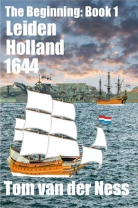 Leiden Holland 1644: An epic of the Dutch settling Africa's southern tip as Holland's mighty navy controlled the eastern hemisphere. (# 1 The Beginning)