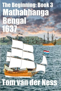 Mathabahanga Bengal 1637: A pregnant adolescent captured by Dutch slavers in Bengal factually becomes a wealthy socialite in Cape Town. (# 3 The Beginning)