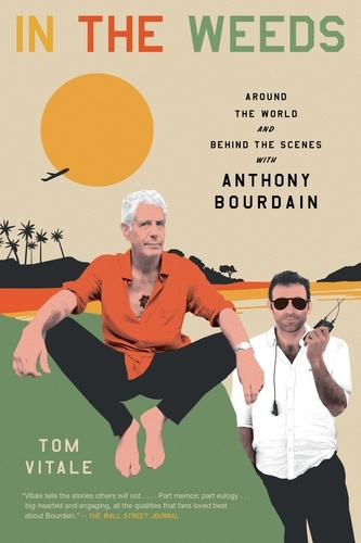 In the Weeds. Around the World and Behind the Scenes with Anthony Bourdain