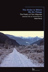 Tom Wayman et Owen Percy - The Order in Which We Do Things - The Poetry of Tom Wayman.