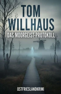 Das Moorgeist-Protokoll: Ostfrieslandkrimi