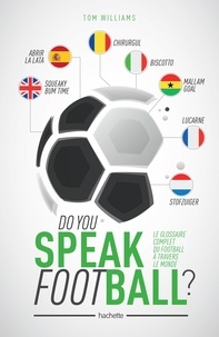 Tom Williams - Do you speak Football ? - Le glossaire complet du football à travers le monde.