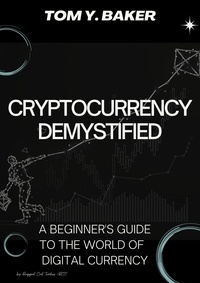  Tom Y. Baker - Cryptocurrency Demystified: A Beginner's Guide to the World of Digital Currency - Money Matters.