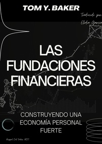  Tom Y. Baker - Las Fundaciones Financieras: Construyendo una Economía Personal Fuerte [Libro en Español/Spanish Book] - Money Matters.