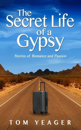  Tom Yeager - The Secret Life of a Gypsy - Stories of Romance and Passion.