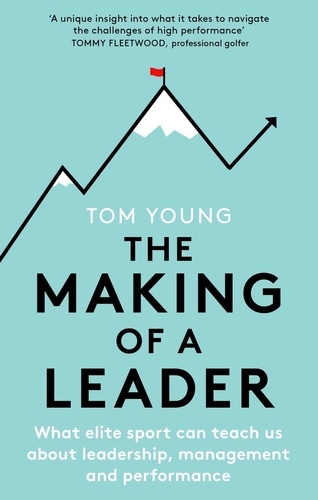 The Making of a Leader. What Elite Sport Can Teach Us About Leadership, Management and Performance