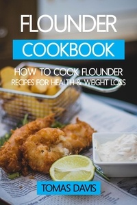  Tomas Davis - Flounder Cookbook: How to Cook Flounder - Recipes for Health &amp; Weight Loss..