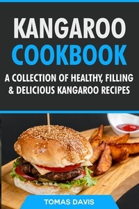  Tomas Davis - Kangaroo Cookbook: A Collection of Healthy, Filling &amp; Delicious Kangaroo Recipes.