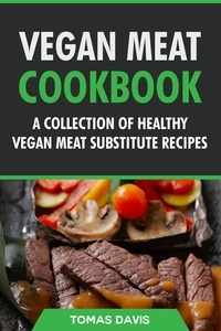  Tomas Davis - Vegan Meat Cookbook: A Collection of Healthy Vegan Meat Substitute Recipes.
