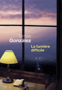 Tomas Gonzalez - La lumière difficile.
