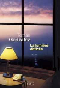 Tomas Gonzalez - La lumière difficile.