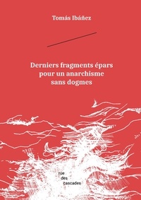 Tomas Ibañez - Derniers fragments épars pour un anarchisme sans dogmes.