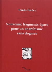 Tomas Ibañez - Nouveaux fragments épars pour un anarchisme sans dogmes.