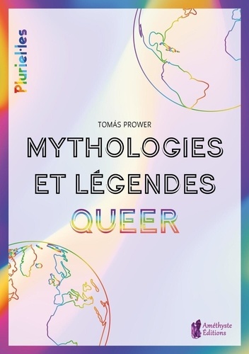 Mythologies et légendes Queer. Spiritualité et culture LGBT+ à travers le monde