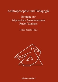 Tomáš Zdražil - Anthroposophie und Pädagogik - Beiträge zur Allgemeinen Menschenkunde Rudolf Steiners.