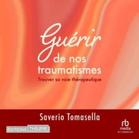 Guérir de nos traumatismes: Trouver sa voie thérapeutique