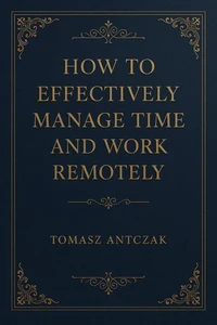 How to Effectively Manage Time and Work Remotely