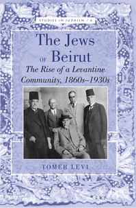 Tomer Levi - The Jews of Beirut - The Rise of a Levantine Community, 1860s-1930s.