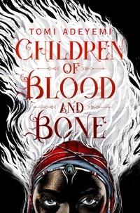 Tomi Adeyemi - Children of Blood and Bone.