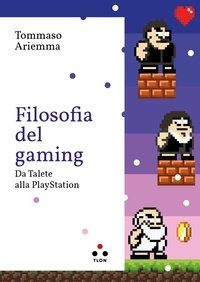 Tommaso Ariemma - Filosofia del gaming - Da Talete alla Playstation.