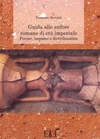 Tommaso Bertoldi - Guida alle anfore romane di età imperiale - Forme, impasti e distribuzione.