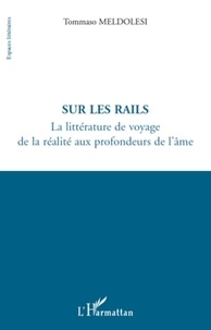 Tommaso Meldolesi - Sur les rails - La littérature de voyage de la réalité aux profondeurs de l'âme.