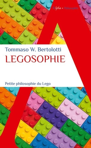 Tommaso W. Bertolotti - Legosophie - Petite philosophie du Lego.