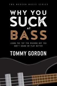 Why You Suck at Bass: Learn the Top Ten Reasons Why You Don't Sound or Play Better